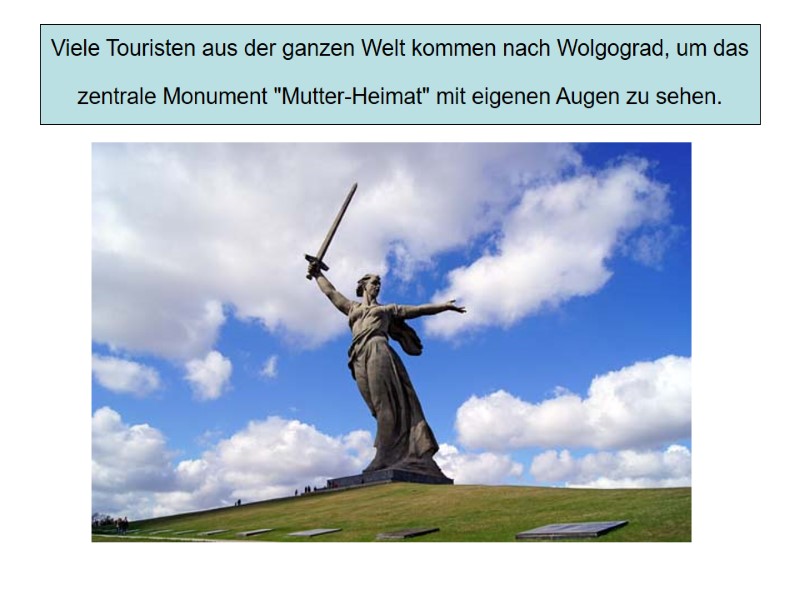 Viele Touristen aus der ganzen Welt kommen nach Wolgograd, um das zentrale Monument 